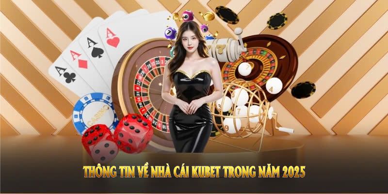 Giới thiệu thông tin về nhà cái KUBET trong năm 2025